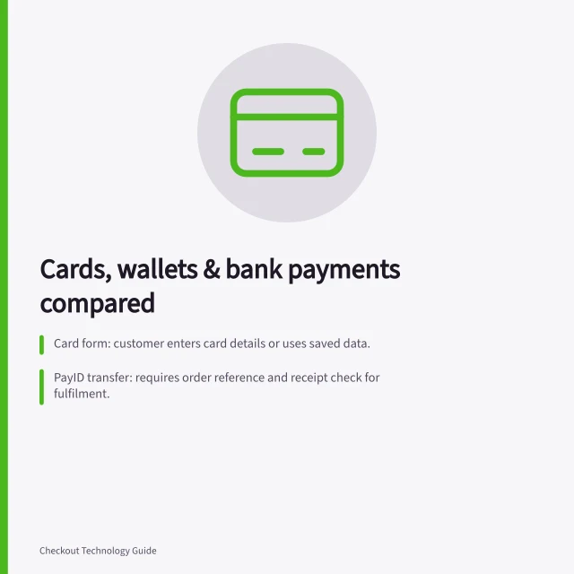 Cards, wallets & bank payments compared: Card form: customer enters card details or uses saved data.; PayID transfer: requires order reference and receipt check for fulfilment.; BECS direct debit: submitted request not a confirmed payment; check provider status. Cards, wallets and bank payments compared for merchants