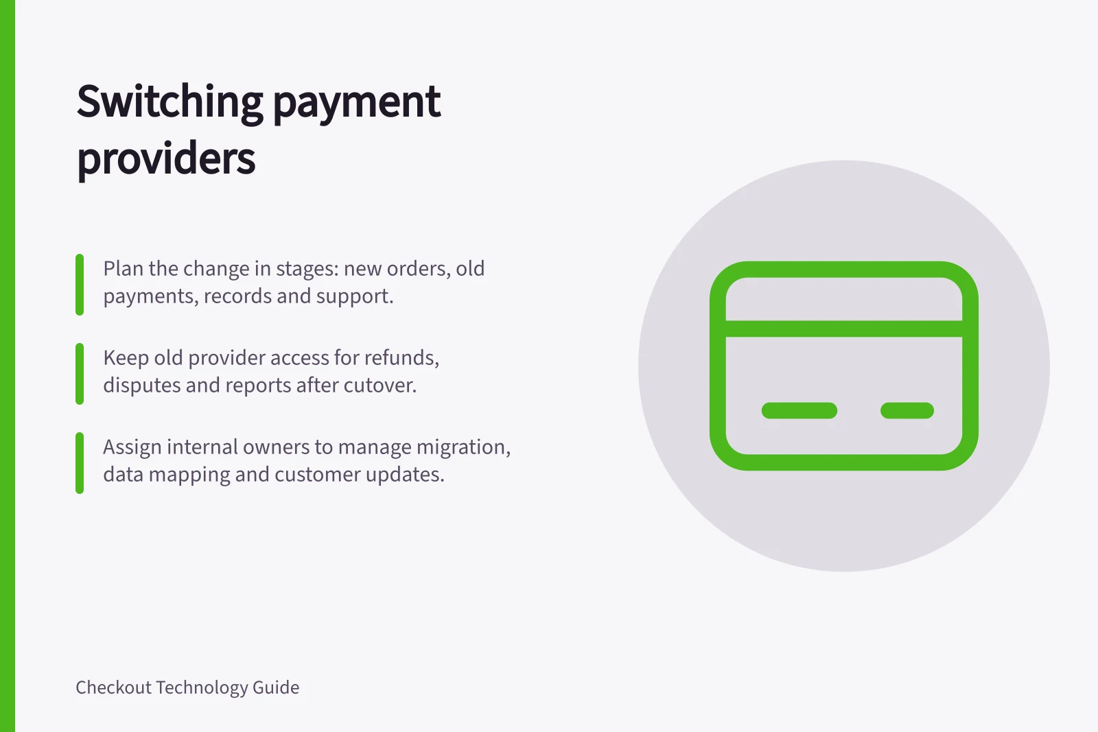 Switching payment providers: Plan the change in stages: new orders, old payments, records and support.; Keep old provider access for refunds, disputes and reports after cutover.; Assign internal owners to manage migration, data mapping and customer updates.