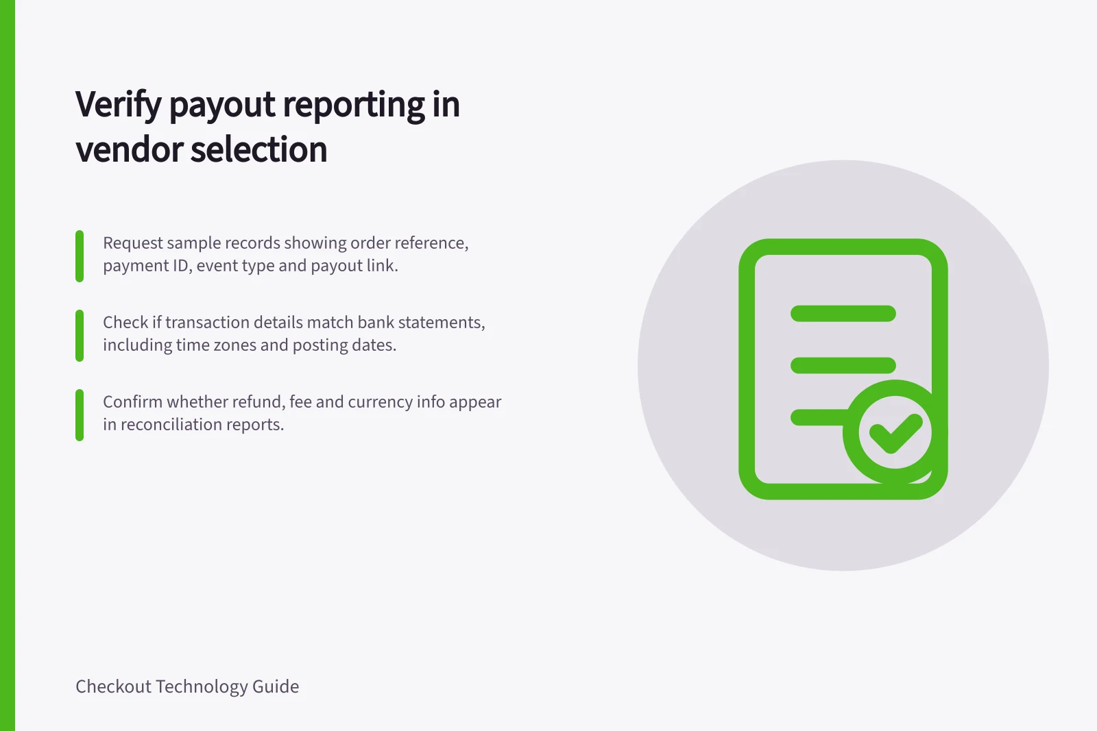 Verify payout reporting in vendor selection: Request sample records showing order reference, payment ID, event type and payout link.; Check if transaction details match bank statements, including time zones and posting dates.; Confirm whether refund, fee and currency info appear in reconciliation reports.