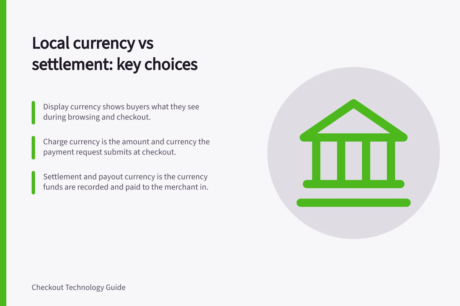 Local currency vs settlement: key choices: Display currency shows buyers what they see during browsing and checkout.; Charge currency is the amount and currency the payment request submits at checkout.; Settlement and payout currency is the currency funds are recorded and paid to the merchant in.