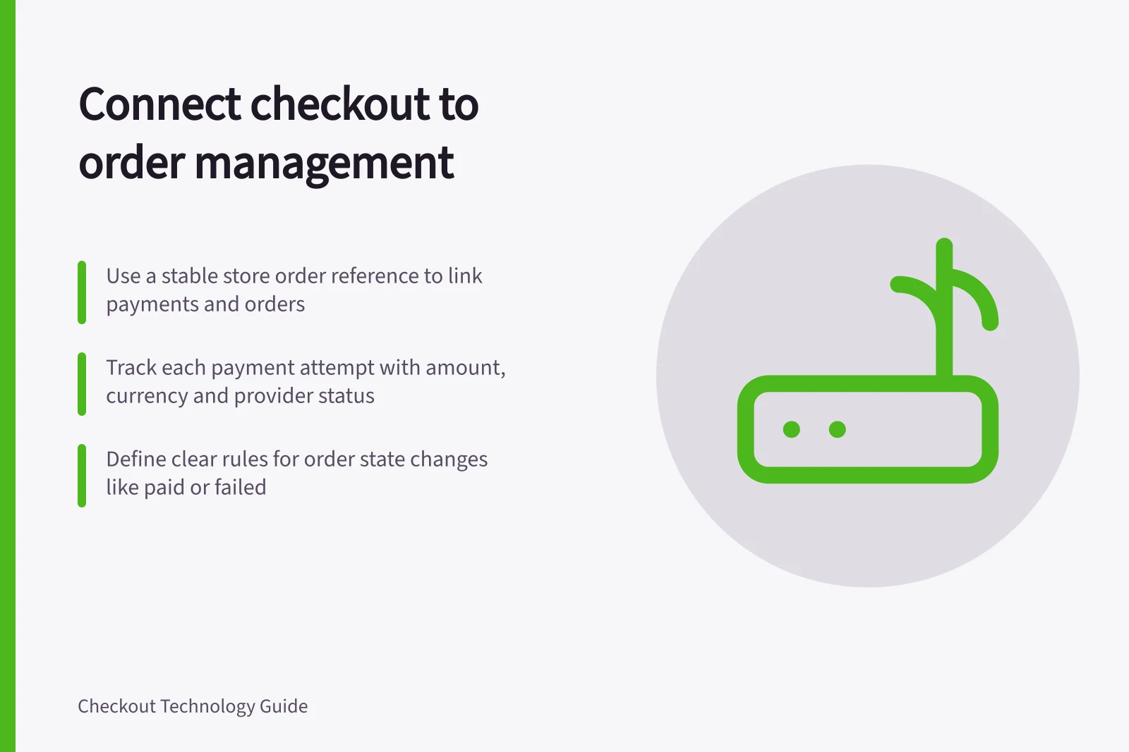 Connect checkout to order management: Use a stable store order reference to link payments and orders; Track each payment attempt with amount, currency and provider status; Define clear rules for order state changes like paid or failed