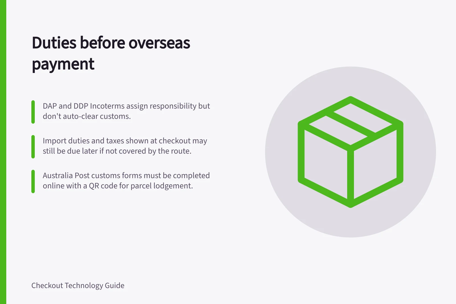 Duties before overseas payment: DAP and DDP Incoterms assign responsibility but don't auto-clear customs.; Import duties and taxes shown at checkout may still be due later if not covered by the route.; Australia Post customs forms must be completed online with a QR code for parcel lodgement.