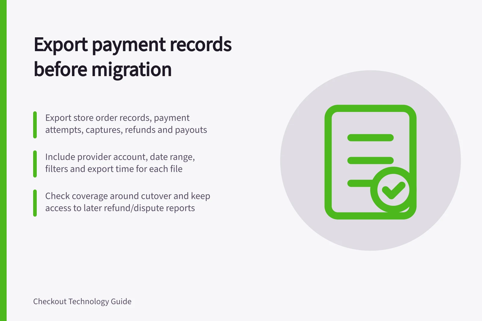 Export payment records before migration: Export store order records, payment attempts, captures, refunds and payouts; Include provider account, date range, filters and export time for each file; Check coverage around cutover and keep access to later refund/dispute reports