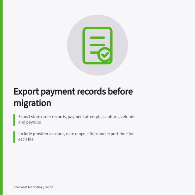 Export payment records before migration: Export store order records, payment attempts, captures, refunds and payouts; Include provider account, date range, filters and export time for each file; Check coverage around cutover and keep access to later refund/dispute reports. Exporting payment and transaction records before migration