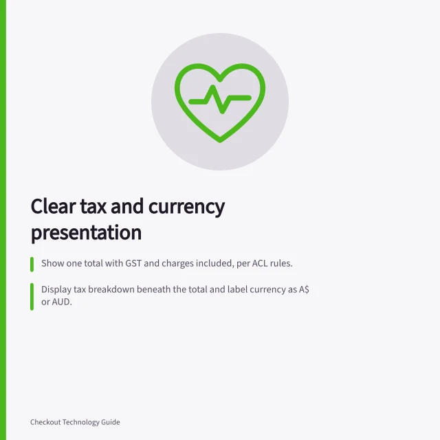 Clear tax and currency presentation: Show one total with GST and charges included, per ACL rules.; Display tax breakdown beneath the total and label currency as A$ or AUD.; Alert shoppers to international fees if payment is processed overseas. Handling taxes and currency presentation clearly