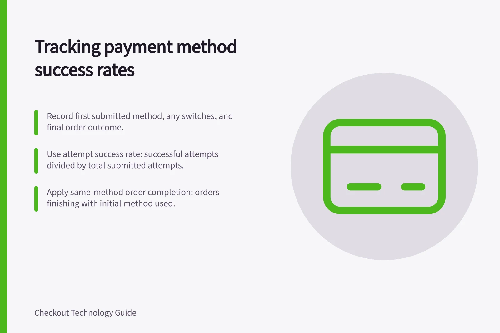 Tracking payment method success rates: Record first submitted method, any switches, and final order outcome.; Use attempt success rate: successful attempts divided by total submitted attempts.; Apply same-method order completion: orders finishing with initial method used.