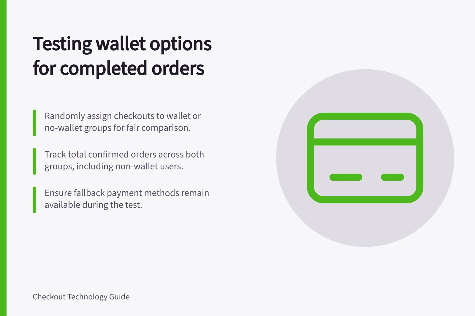 Testing wallet options for completed orders: Randomly assign checkouts to wallet or no-wallet groups for fair comparison.; Track total confirmed orders across both groups, including non-wallet users.; Ensure fallback payment methods remain available during the test.
