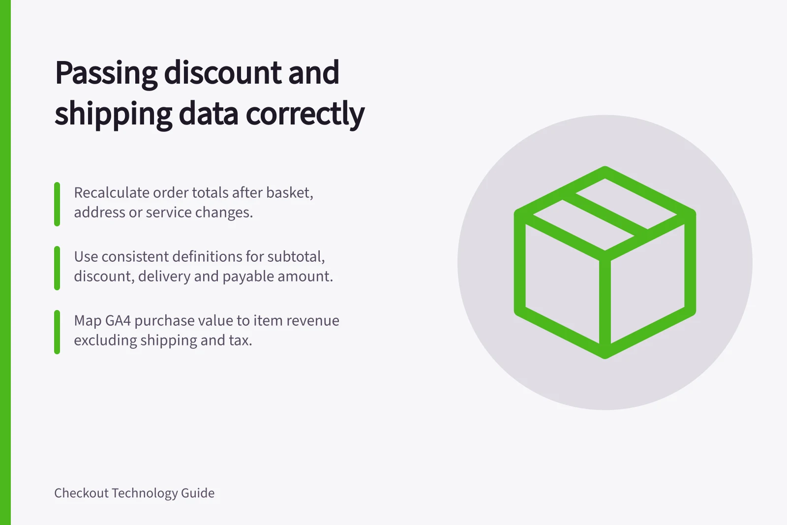 Passing discount and shipping data correctly: Recalculate order totals after basket, address or service changes.; Use consistent definitions for subtotal, discount, delivery and payable amount.; Map GA4 purchase value to item revenue excluding shipping and tax.