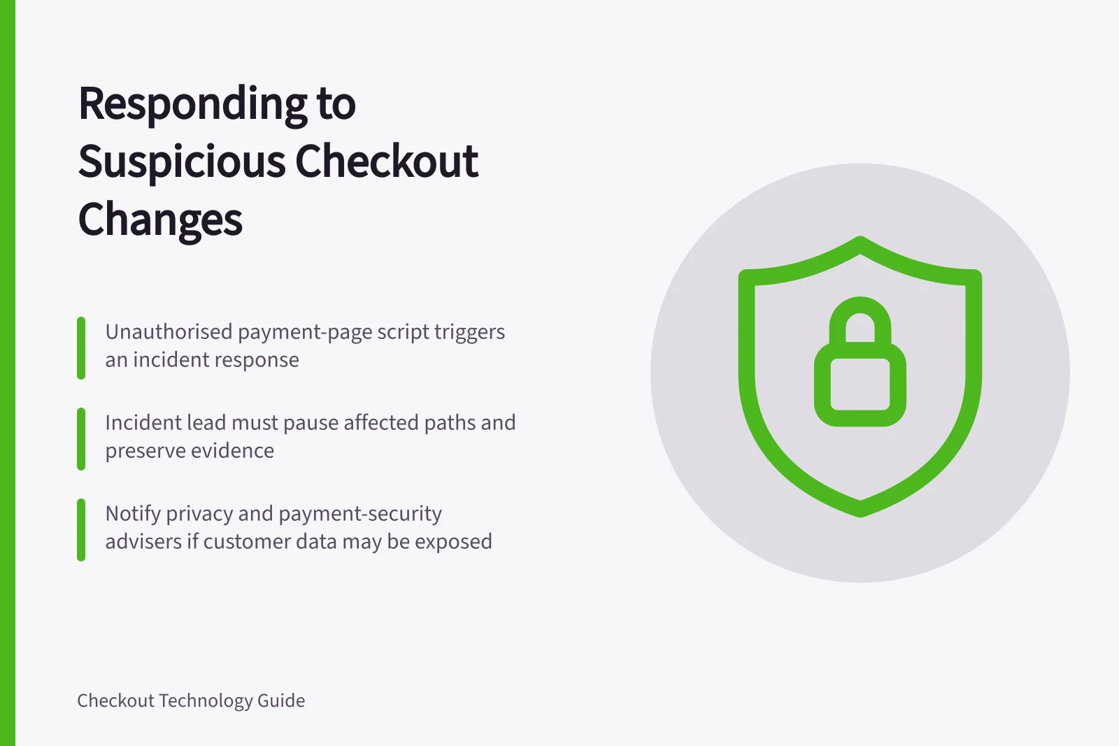 Responding to Suspicious Checkout Changes: Unauthorised payment-page script triggers an incident response; Incident lead must pause affected paths and preserve evidence; Notify privacy and payment-security advisers if customer data may be exposed