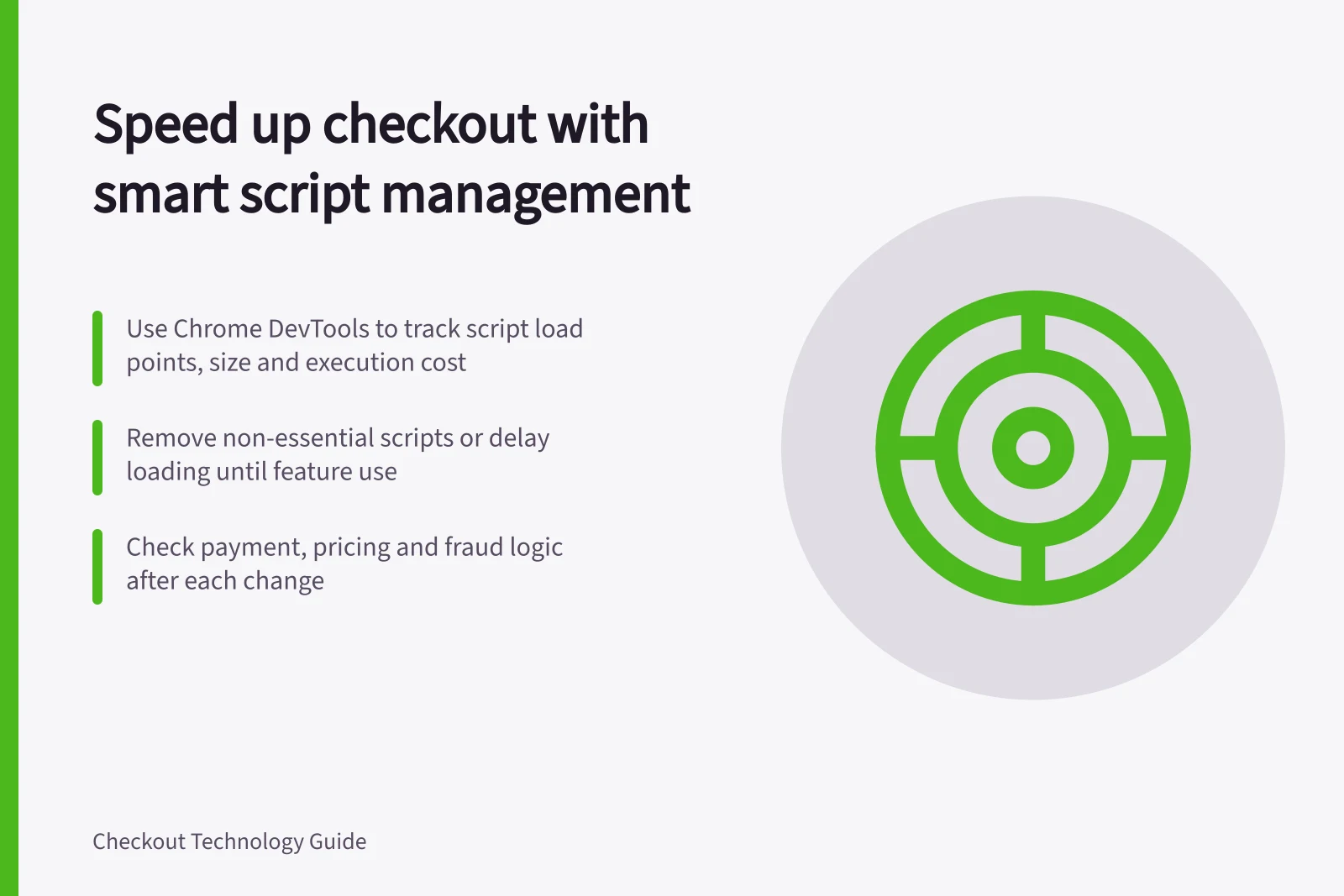 Speed up checkout with smart script management: Use Chrome DevTools to track script load points, size and execution cost; Remove non-essential scripts or delay loading until feature use; Check payment, pricing and fraud logic after each change