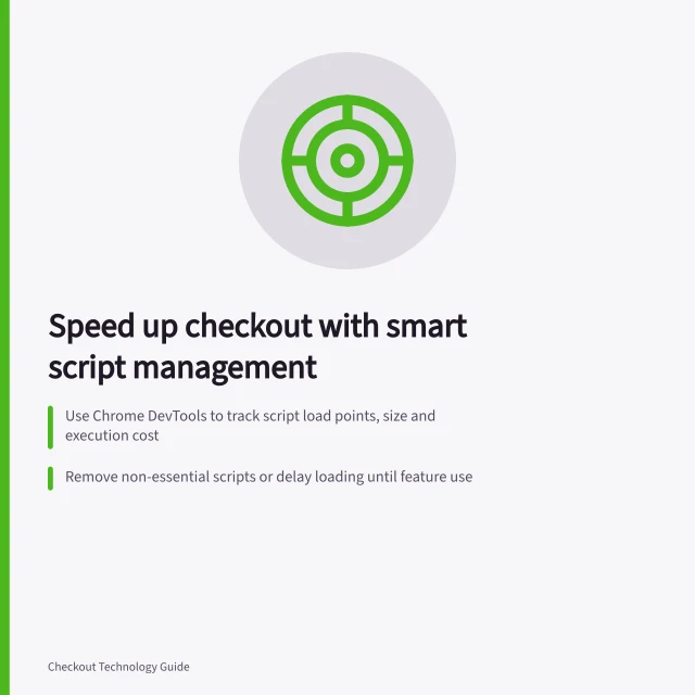 Speed up checkout with smart script management: Use Chrome DevTools to track script load points, size and execution cost; Remove non-essential scripts or delay loading until feature use; Check payment, pricing and fraud logic after each change. Reducing scripts that delay a checkout page