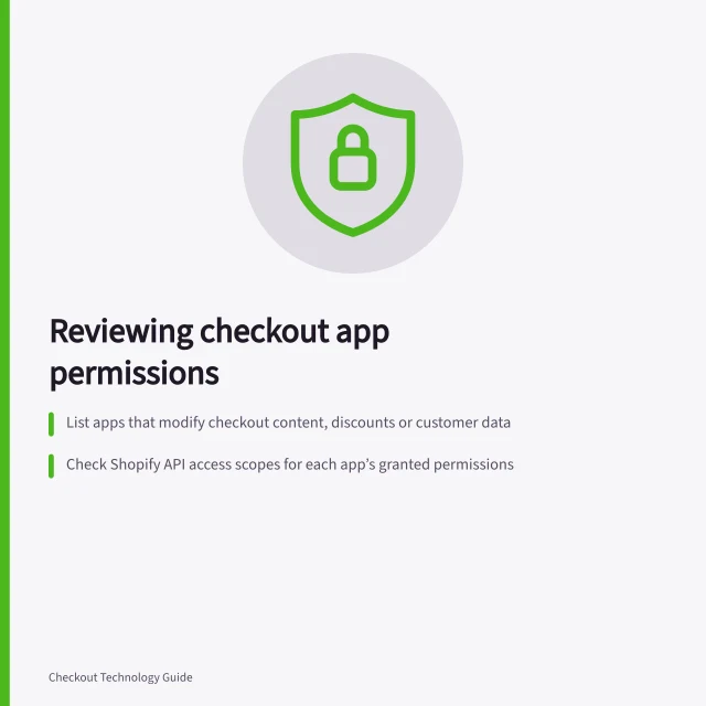 Reviewing checkout app permissions: List apps that modify checkout content, discounts or customer data; Check Shopify API access scopes for each app’s granted permissions; Identify dependencies before removing access to avoid checkout failures. Reviewing checkout permissions for third-party apps
