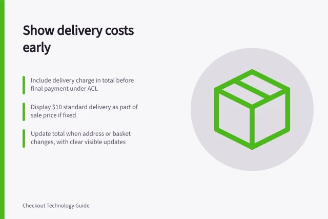 Show delivery costs early: Include delivery charge in total before final payment under ACL; Display $10 standard delivery as part of sale price if fixed; Update total when address or basket changes, with clear visible updates. Showing delivery costs before the final payment step